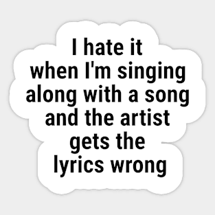 I hate it when I'm singing along with a song and the artist Black Sticker